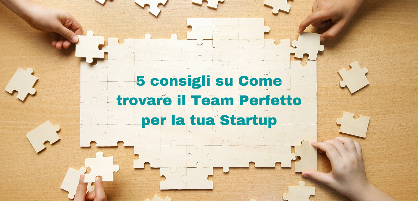 5 consigli su Come trovare il Team Perfetto per la tua Startup