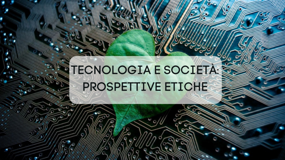 Tecnologia e società: prospettive etiche